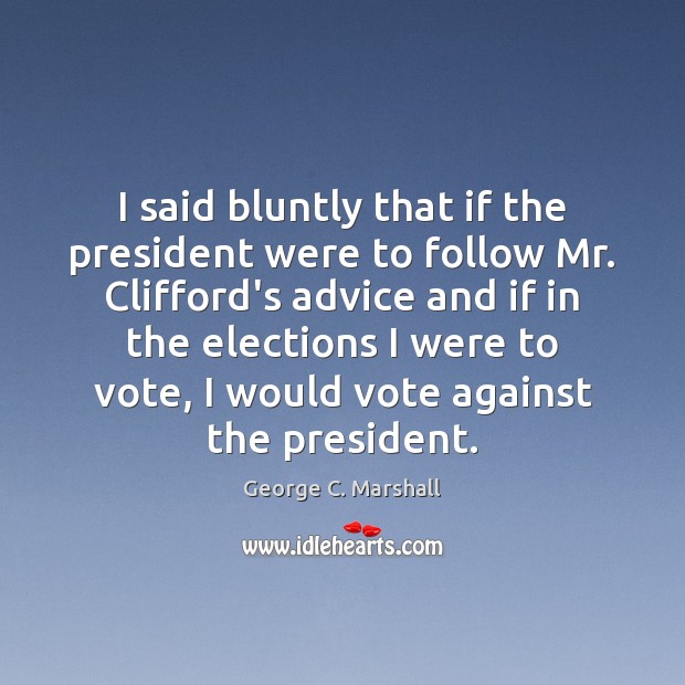 I said bluntly that if the president were to follow Mr. Clifford’s George C. Marshall Picture Quote