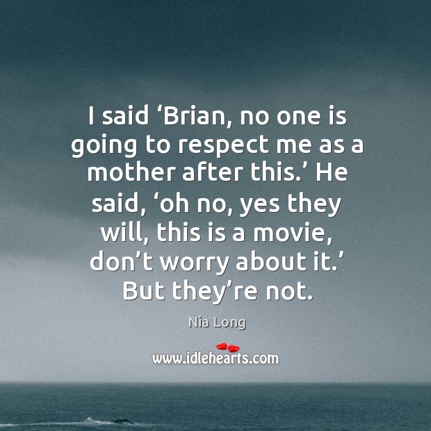 I said ‘brian, no one is going to respect me as a mother after this. Nia Long Picture Quote