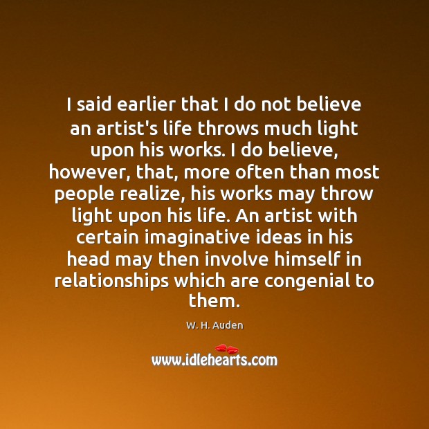 I said earlier that I do not believe an artist’s life throws W. H. Auden Picture Quote