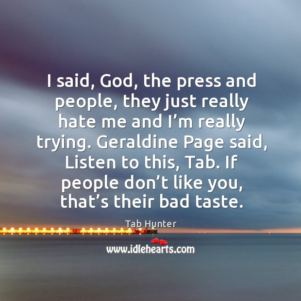 I said, God, the press and people, they just really hate me and I’m really trying. Image