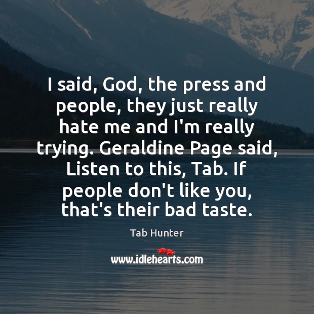 I said, God, the press and people, they just really hate me Tab Hunter Picture Quote