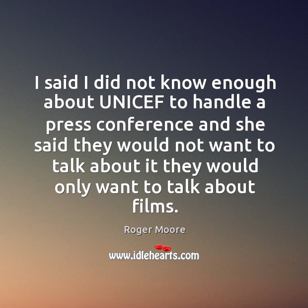I said I did not know enough about unicef to handle a press conference and she said they would not want to talk Roger Moore Picture Quote