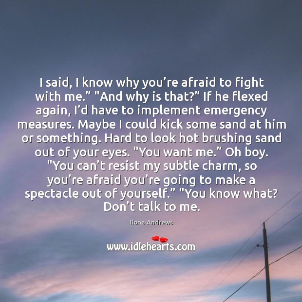 I said, I know why you’re afraid to fight with me.” “ Image