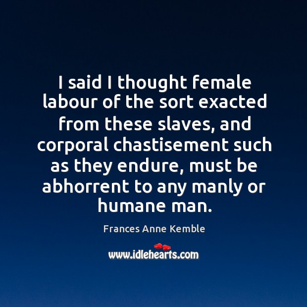 I said I thought female labour of the sort exacted from these slaves, and corporal Image