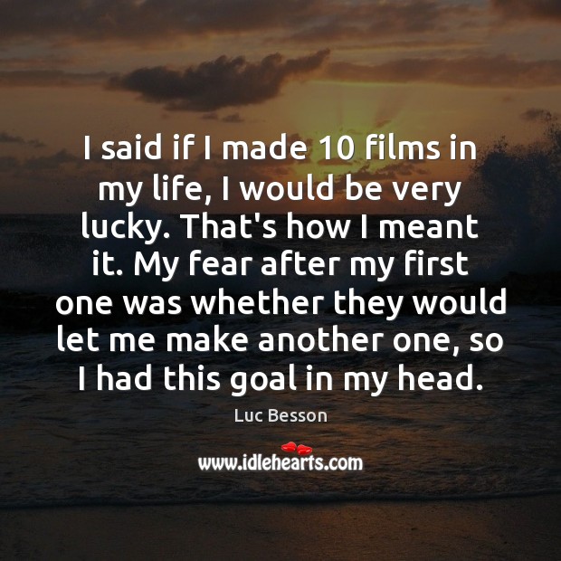 I said if I made 10 films in my life, I would be Luc Besson Picture Quote