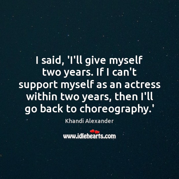 I said, ‘I’ll give myself two years. If I can’t support myself Khandi Alexander Picture Quote
