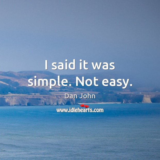 I said it was simple. Not easy. Dan John Picture Quote