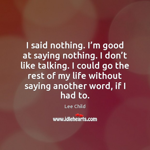 I said nothing. I’m good at saying nothing. I don’t Lee Child Picture Quote