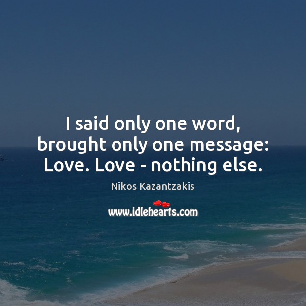 I said only one word, brought only one message: Love. Love – nothing else. Image