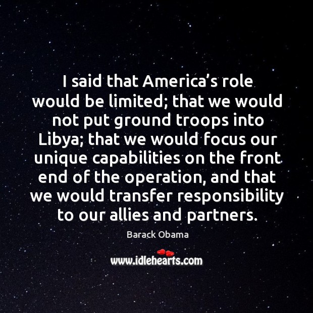 I said that america’s role would be limited; that we would not put ground troops into Image