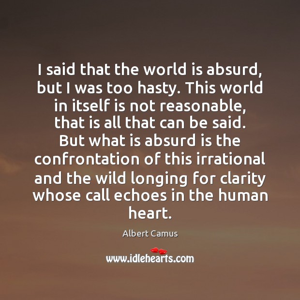 I said that the world is absurd, but I was too hasty. Albert Camus Picture Quote