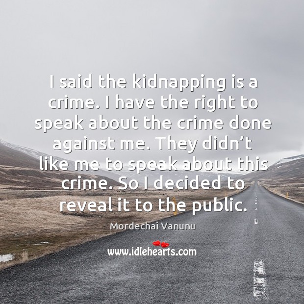 I said the kidnapping is a crime. I have the right to speak about the crime done against me. Crime Quotes Image