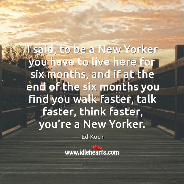 I said, to be a new yorker you have to live here for six months, and if at the end of the Image