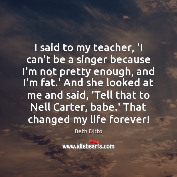 I said to my teacher, ‘I can’t be a singer because I’m Beth Ditto Picture Quote