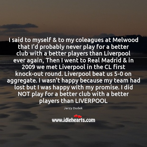 I said to myself & to my coleagues at Melwood that I’d probably Team Quotes Image