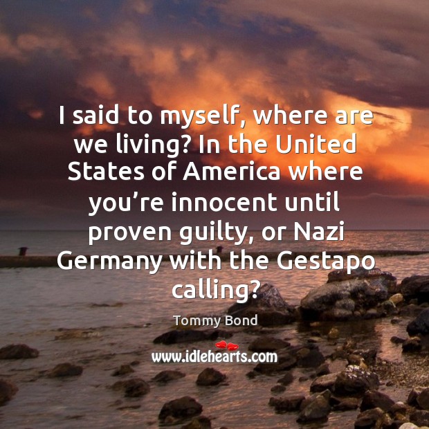 I said to myself, where are we living? in the united states of Tommy Bond Picture Quote