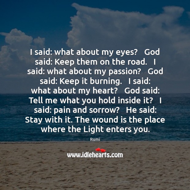 I said: what about my eyes?   God said: Keep them on the Rumi Picture Quote