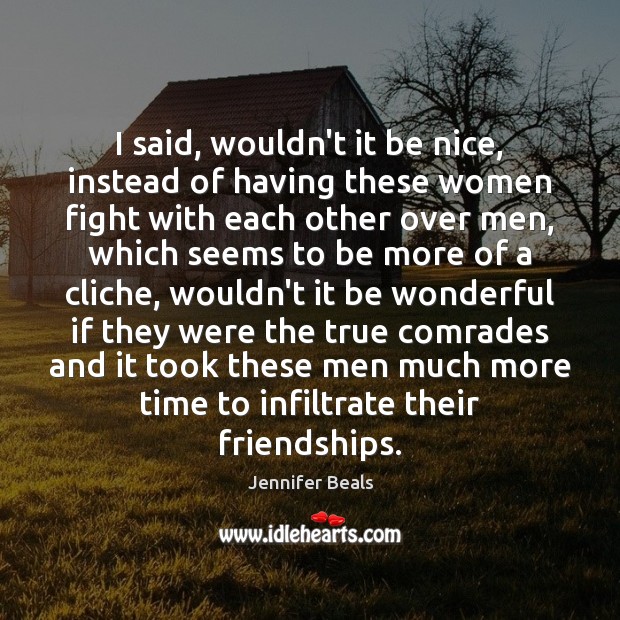 I said, wouldn’t it be nice, instead of having these women fight Be Nice Quotes Image