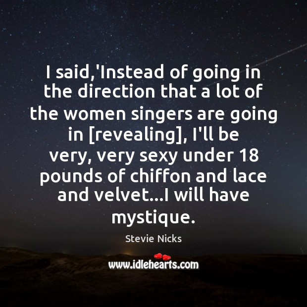 I said,’Instead of going in the direction that a lot of Stevie Nicks Picture Quote