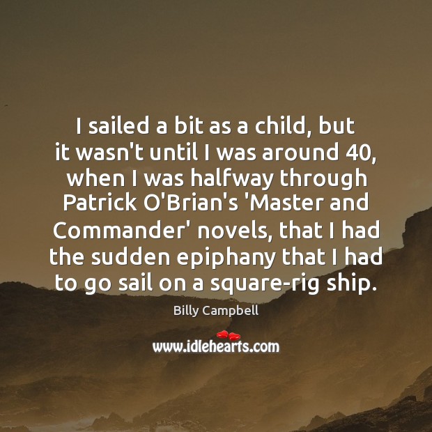 I sailed a bit as a child, but it wasn’t until I Billy Campbell Picture Quote