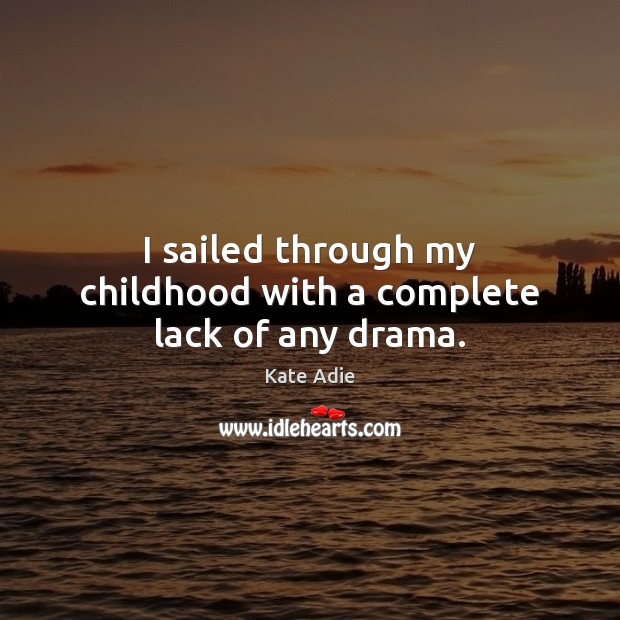 I sailed through my childhood with a complete lack of any drama. Image