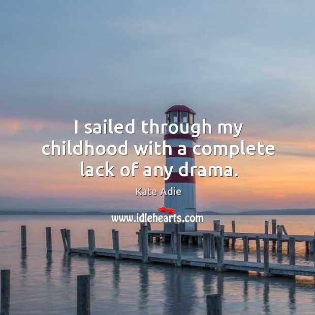 I sailed through my childhood with a complete lack of any drama. Kate Adie Picture Quote