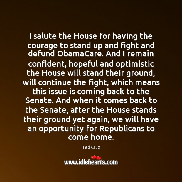 I salute the House for having the courage to stand up and Ted Cruz Picture Quote
