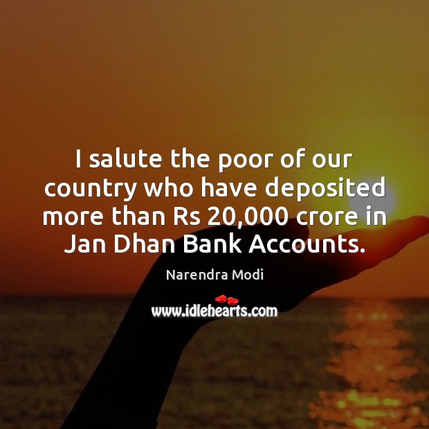 I salute the poor of our country who have deposited more than 