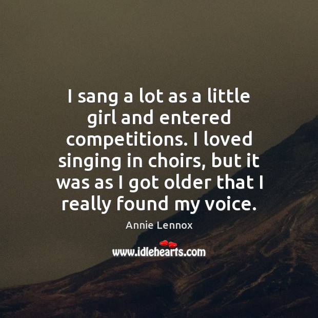I sang a lot as a little girl and entered competitions. I Annie Lennox Picture Quote