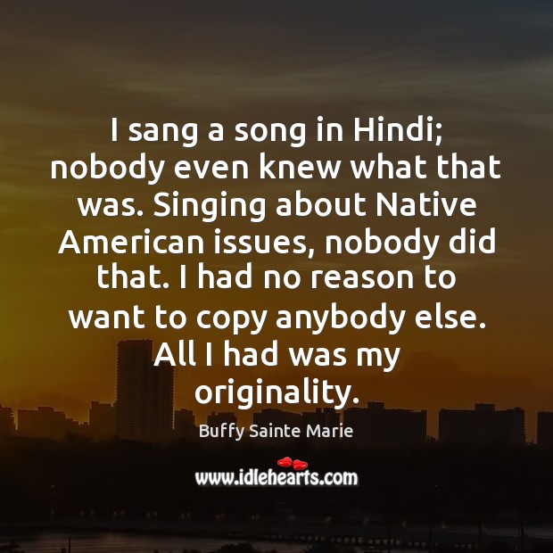 I sang a song in Hindi; nobody even knew what that was. Buffy Sainte Marie Picture Quote