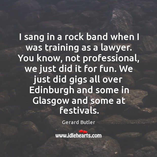 I sang in a rock band when I was training as a lawyer. Image