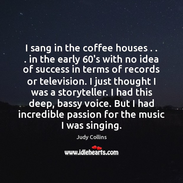 I sang in the coffee houses . . . in the early 60’s with no Judy Collins Picture Quote