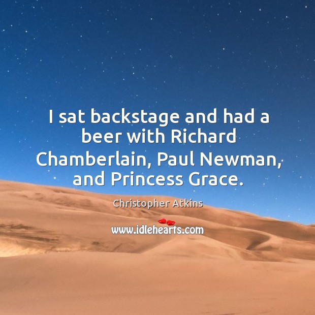 I sat backstage and had a beer with richard chamberlain, paul newman, and princess grace. Christopher Atkins Picture Quote