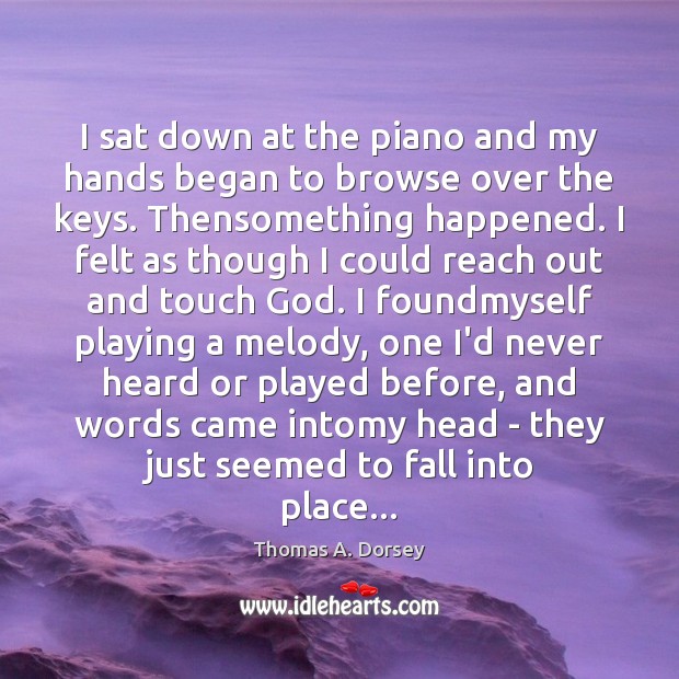 I sat down at the piano and my hands began to browse Thomas A. Dorsey Picture Quote