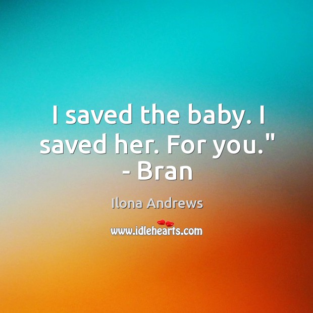 I saved the baby. I saved her. For you.” – Bran Image