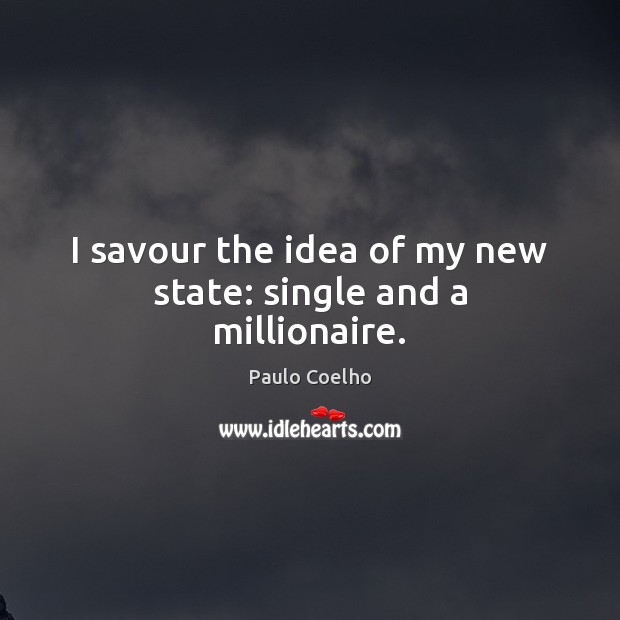 I savour the idea of my new state: single and a millionaire. Image