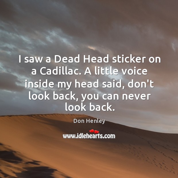 I saw a Dead Head sticker on a Cadillac. A little voice Never Look Back Quotes Image