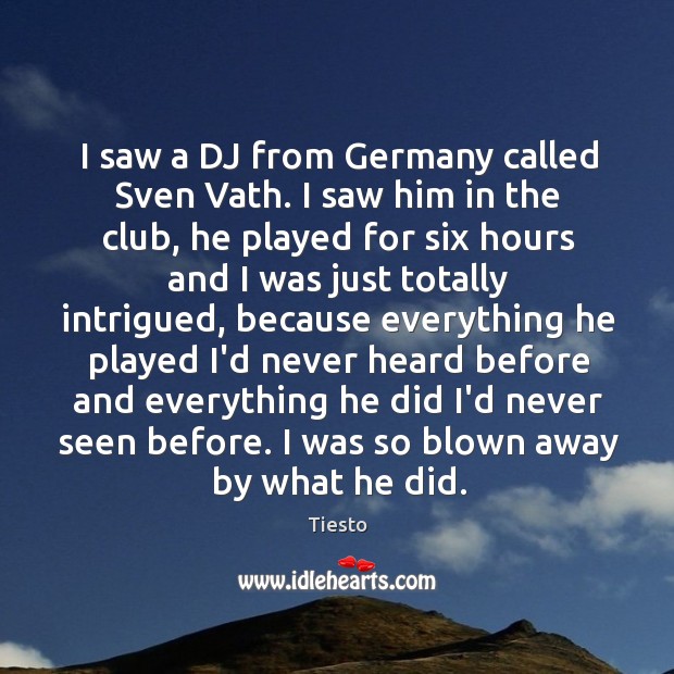 I saw a DJ from Germany called Sven Vath. I saw him Tiesto Picture Quote
