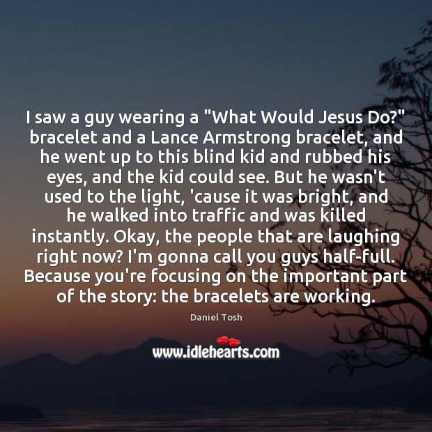 I saw a guy wearing a “What Would Jesus Do?” bracelet and Image