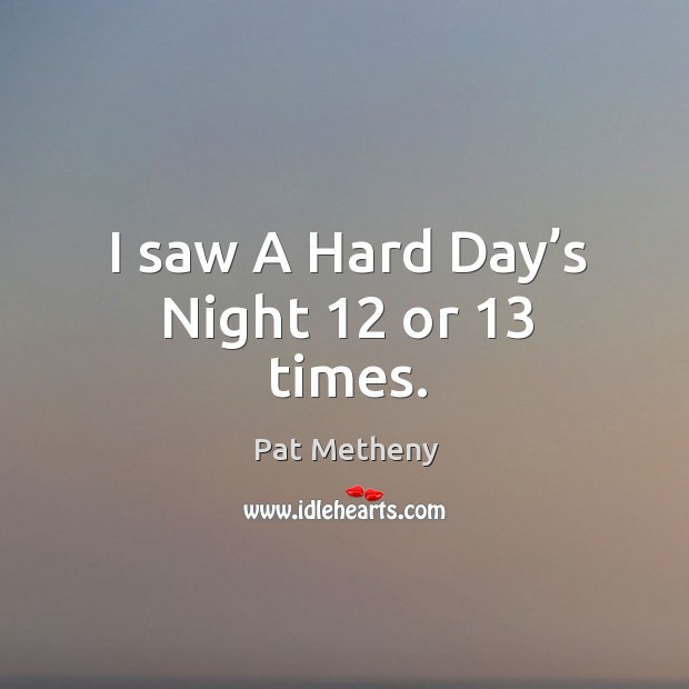 I saw a hard day’s night 12 or 13 times. Image