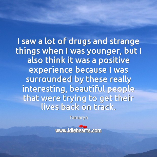 I saw a lot of drugs and strange things when I was Tamaryn Picture Quote