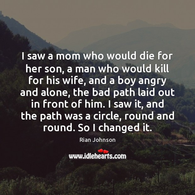 I saw a mom who would die for her son, a man Rian Johnson Picture Quote