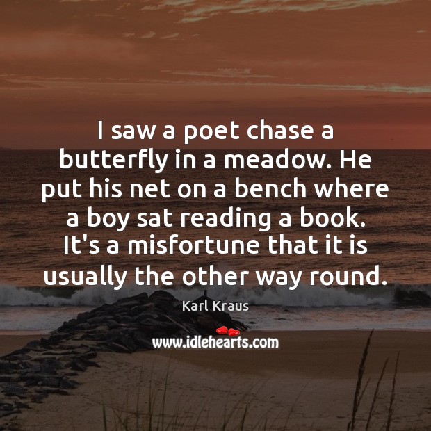 I saw a poet chase a butterfly in a meadow. He put Karl Kraus Picture Quote