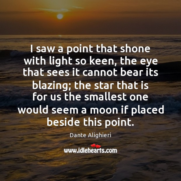 I saw a point that shone with light so keen, the eye Dante Alighieri Picture Quote