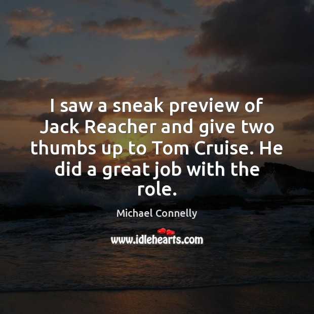 I saw a sneak preview of Jack Reacher and give two thumbs Michael Connelly Picture Quote