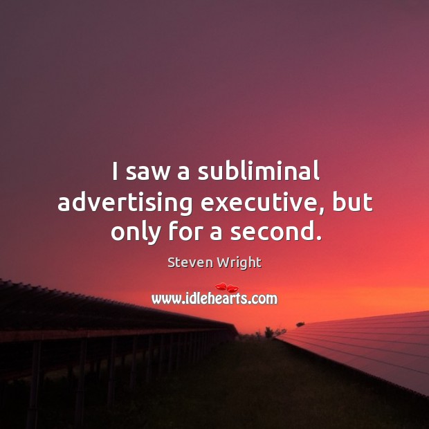 I saw a subliminal advertising executive, but only for a second. Steven Wright Picture Quote
