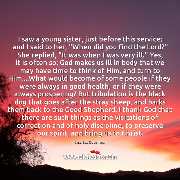 I saw a young sister, just before this service; and I said Charles Spurgeon Picture Quote