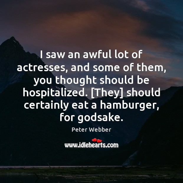 I saw an awful lot of actresses, and some of them, you Peter Webber Picture Quote