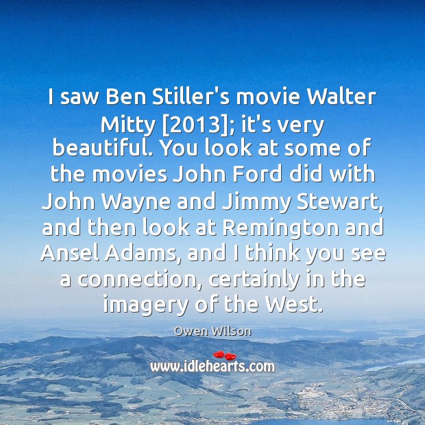 I saw Ben Stiller’s movie Walter Mitty [2013]; it’s very beautiful. You look Owen Wilson Picture Quote