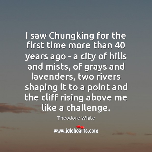 I saw Chungking for the first time more than 40 years ago – Theodore White Picture Quote